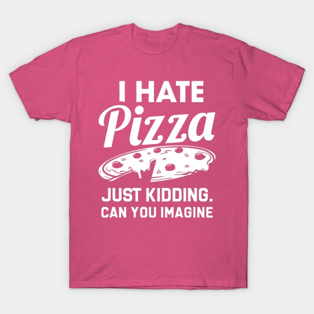 i hate pizza just kidding can you imaging T-Shirt by hanespace